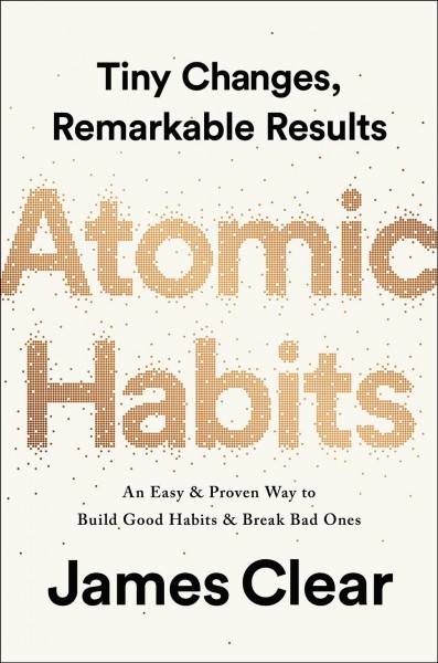 Atomic Habits. O cale usoara si eficienta de a-ti forma obiceiuri bune si a scapa de cele proaste – James Clear